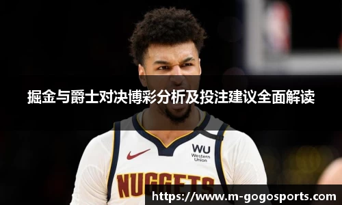 掘金与爵士对决博彩分析及投注建议全面解读